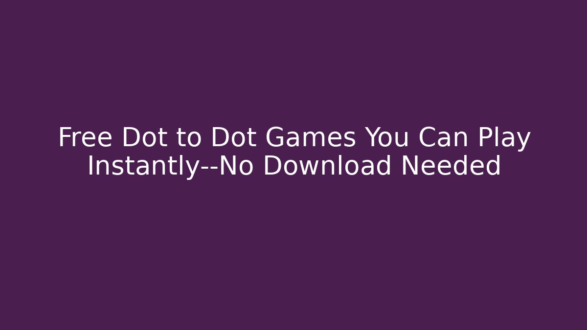 Free Dot to Dot Games You Can Play Instantly—No Download Needed
