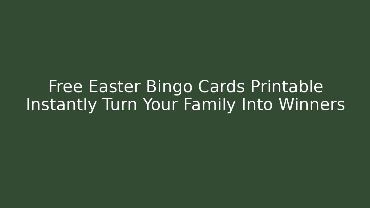 Free Easter Bingo Cards Printable Instantly Turn Your Family Into Winners