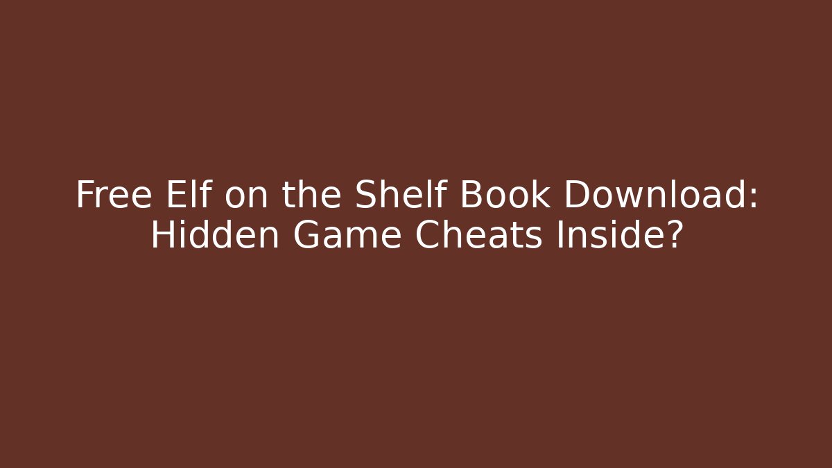 Free Elf on the Shelf Book Download: Hidden Game Cheats Inside?