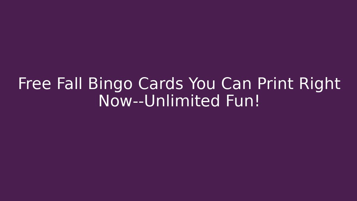 Free Fall Bingo Cards You Can Print Right Now—Unlimited Fun!