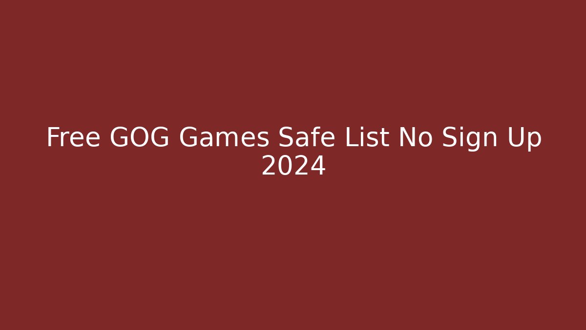 Free GOG Games Safe List No Sign Up 2024