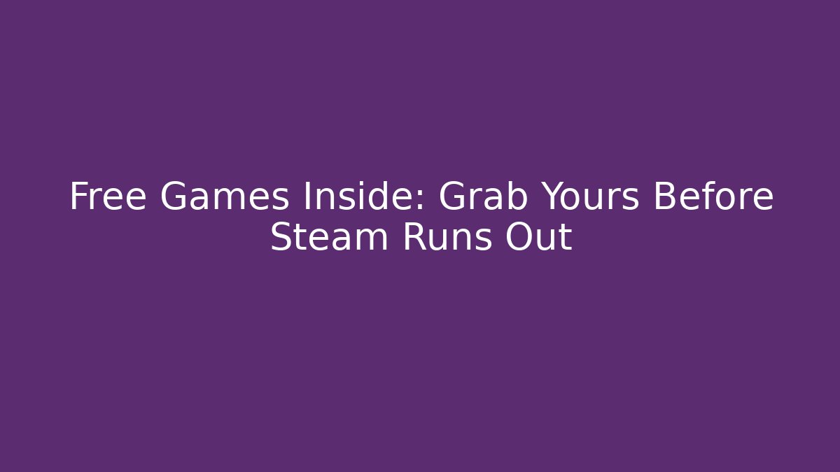 Free Games Inside: Grab Yours Before Steam Runs Out