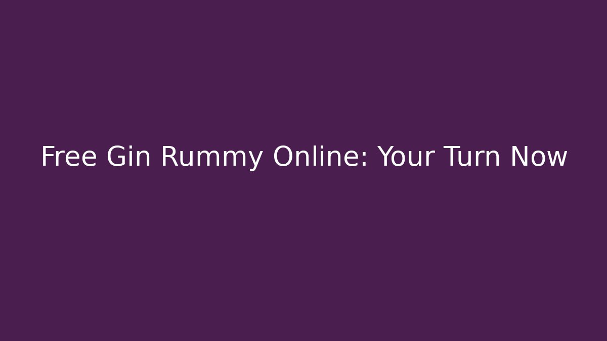 Free Gin Rummy Online: Your Turn Now