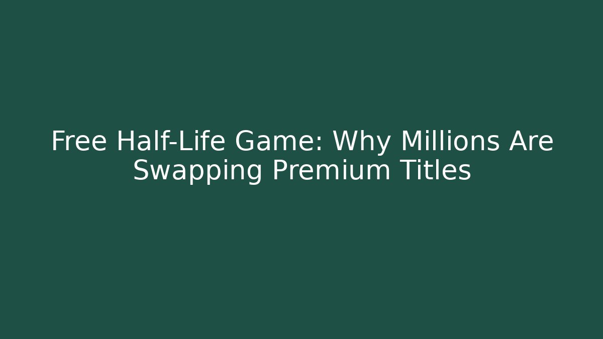 Free Half-Life Game: Why Millions Are Swapping Premium Titles