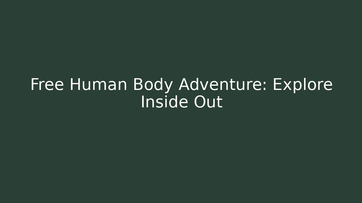 Free Human Body Adventure: Explore Inside Out