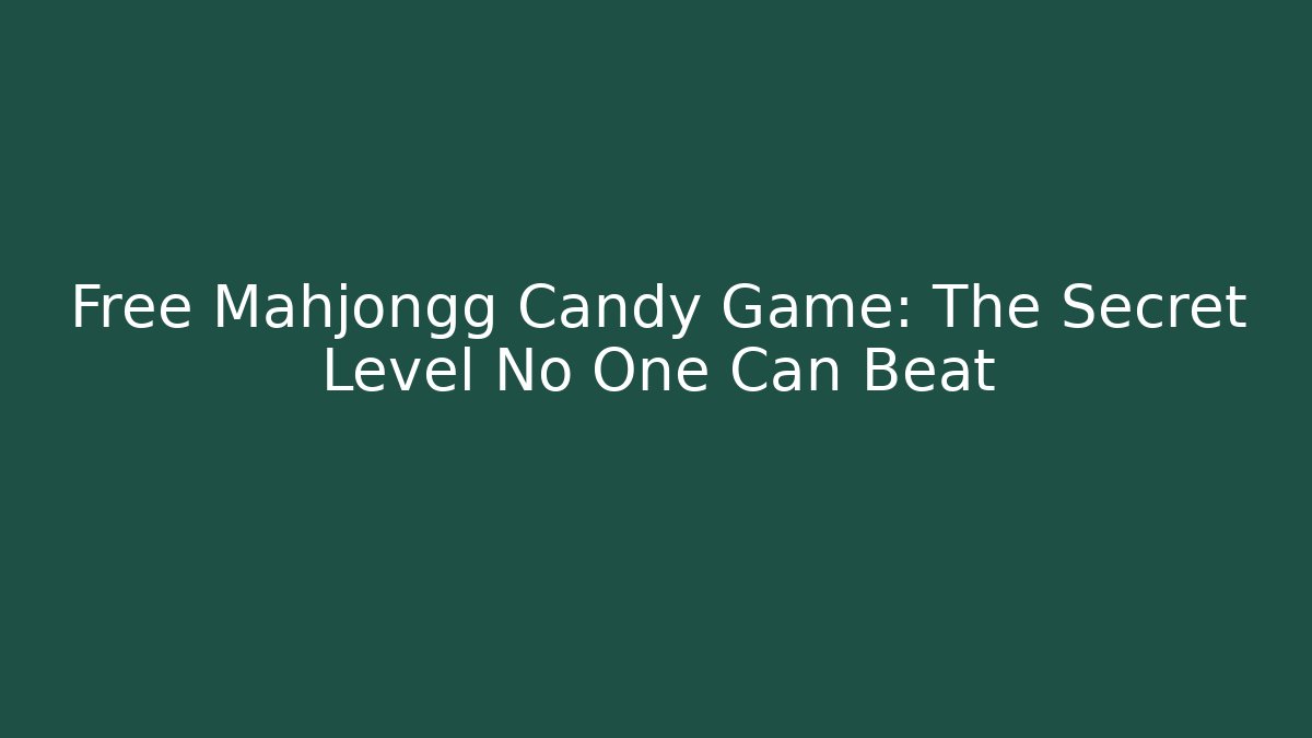 Free Mahjongg Candy Game: The Secret Level No One Can Beat