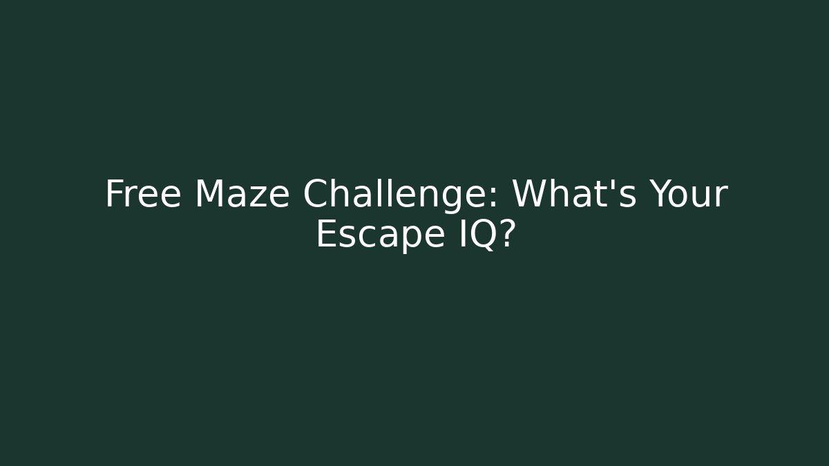 Free Maze Challenge: What's Your Escape IQ?