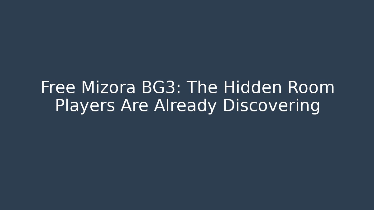 Free Mizora BG3: The Hidden Room Players Are Already Discovering