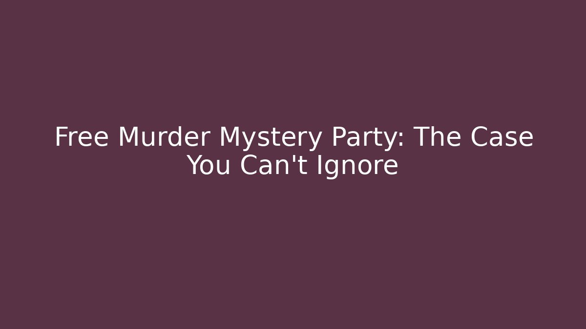 Free Murder Mystery Party: The Case You Can't Ignore
