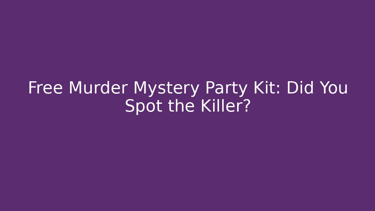 Free Murder Mystery Party Kit: Did You Spot the Killer?