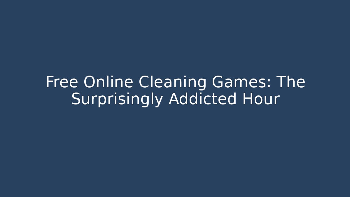 Free Online Cleaning Games: The Surprisingly Addicted Hour - Felix Cat Insurance
