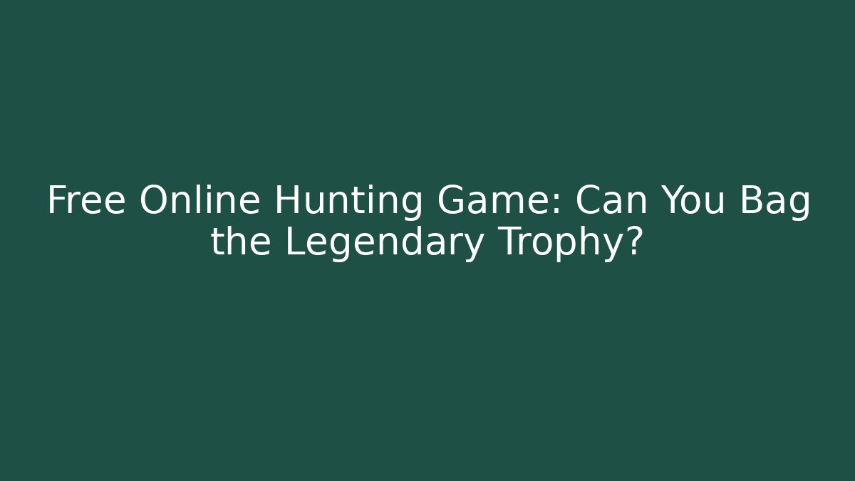 Free Online Hunting Game: Can You Bag the Legendary Trophy?