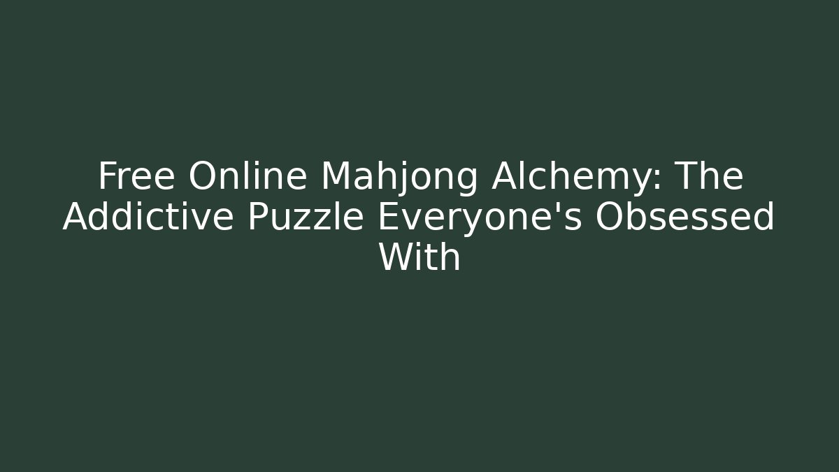 Free Online Mahjong Alchemy: The Addictive Puzzle Everyone’s Obsessed With