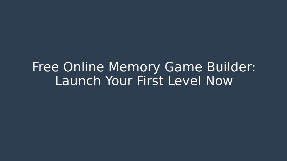 Free Online Memory Game Builder: Launch Your First Level Now