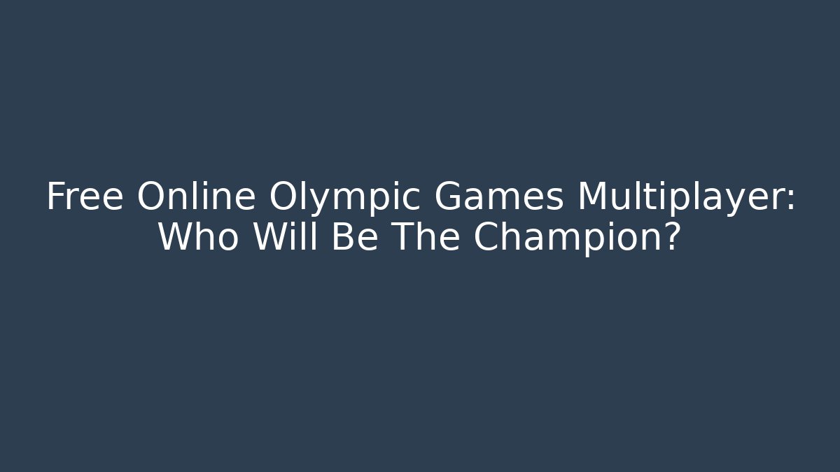 Free Online Olympic Games Multiplayer: Who Will Be The Champion?
