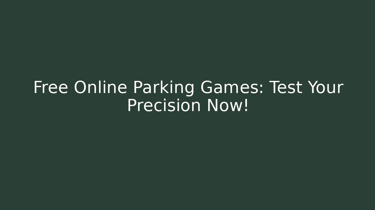 Free Online Parking Games: Test Your Precision Now!