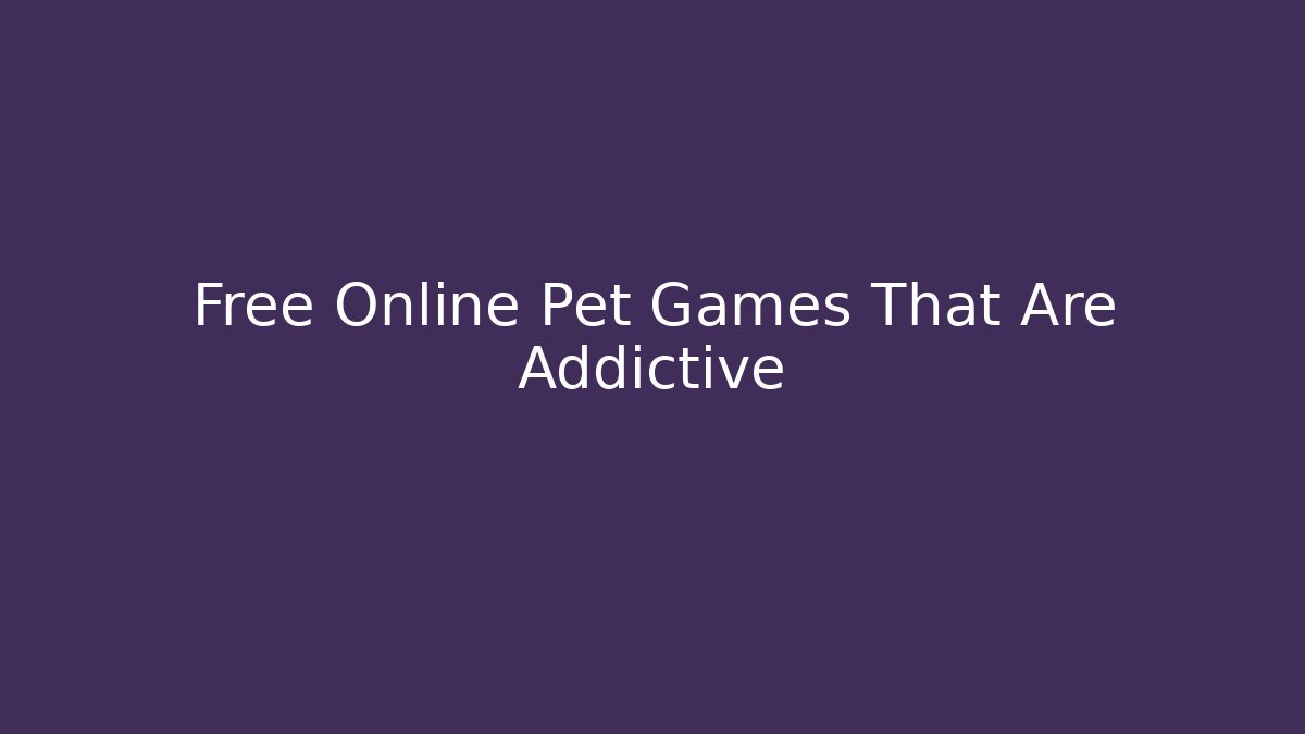 Free Online Pet Games That Are Addictive