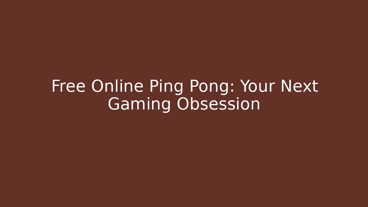 Free Online Ping Pong: Your Next Gaming Obsession