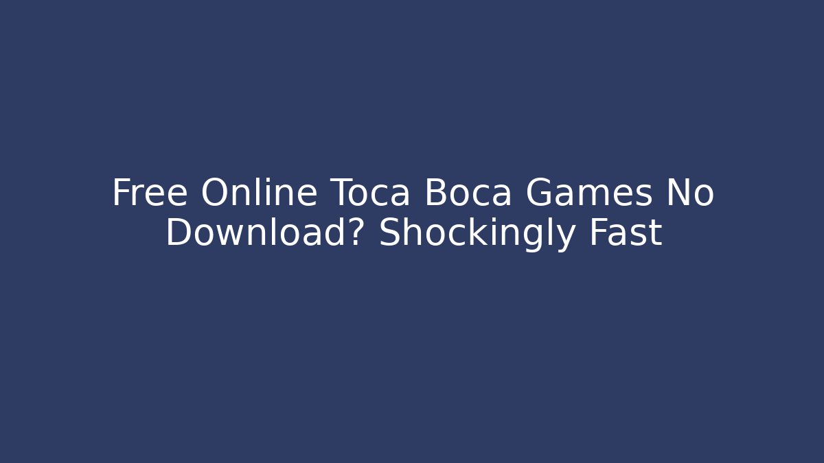 Free Online Toca Boca Games No Download? Shockingly Fast