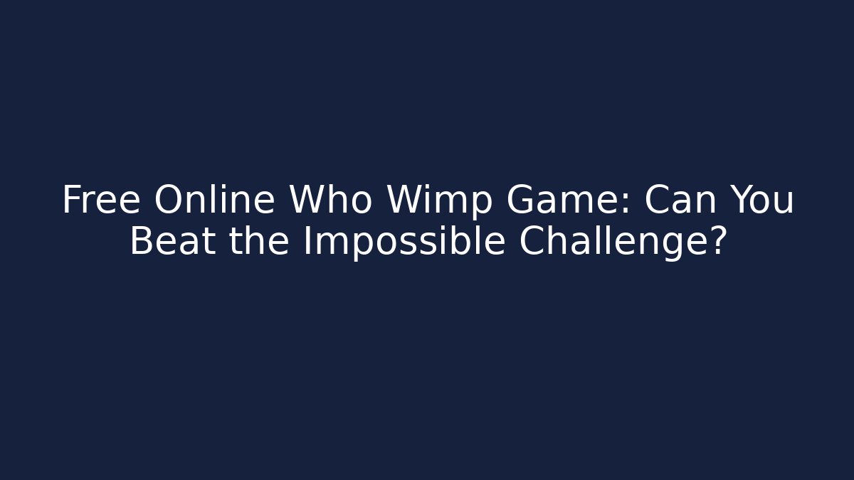 Free Online Who Wimp Game: Can You Beat the Impossible Challenge?