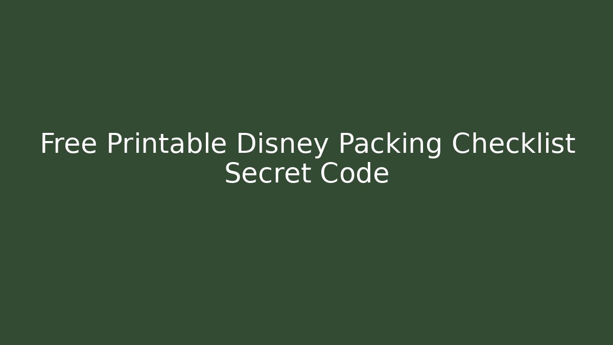 Free Printable Disney Packing Checklist Secret Code - Felix Cat Insurance