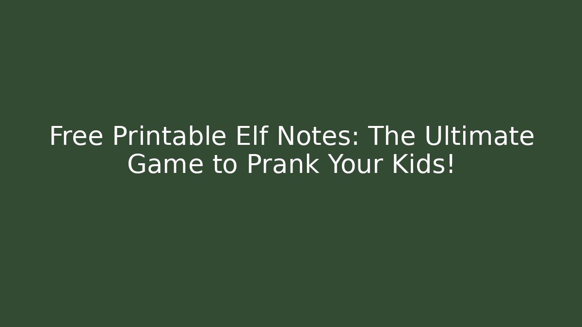Free Printable Elf Notes: The Ultimate Game to Prank Your Kids! - Felix Cat Insurance