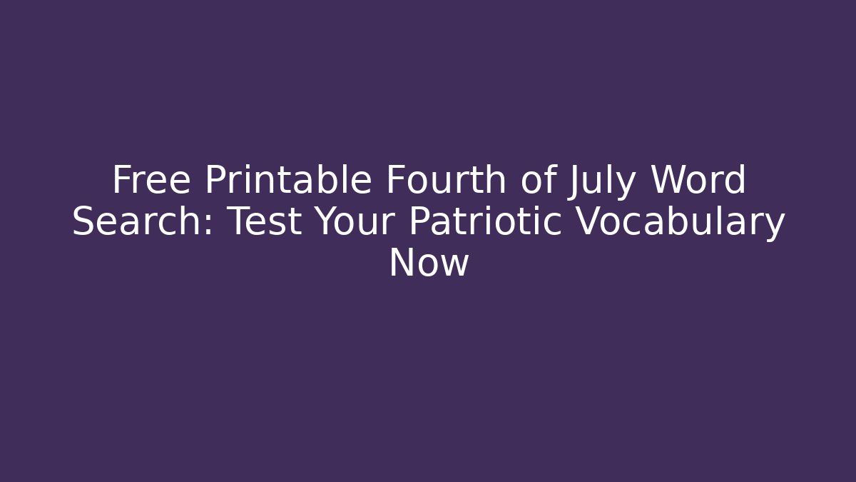 Free Printable Fourth of July Word Search: Test Your Patriotic Vocabulary Now