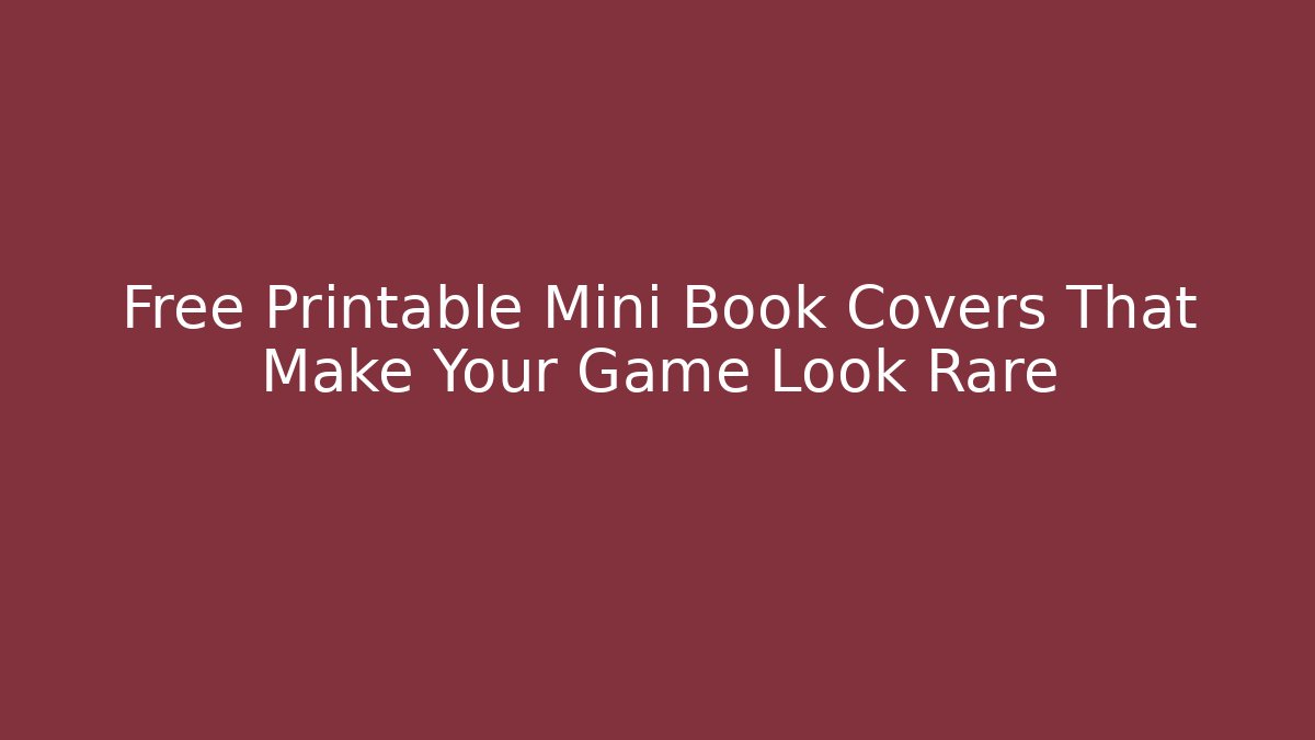 Free Printable Mini Book Covers That Make Your Game Look Rare
