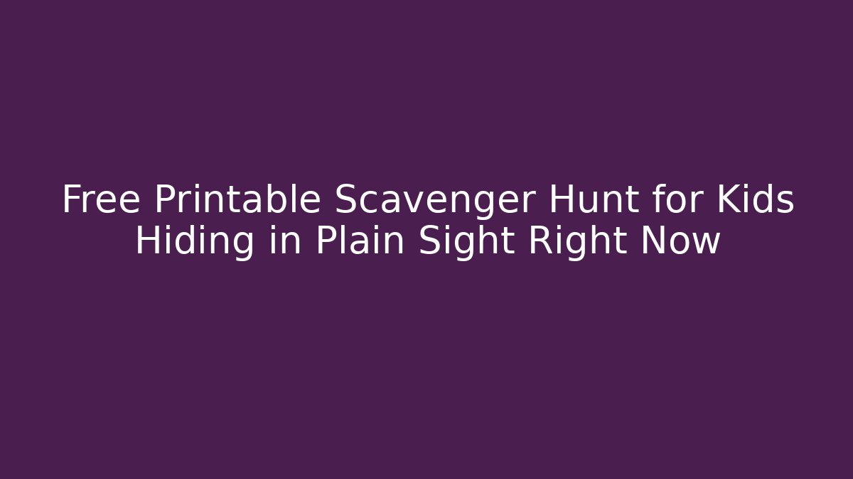 Free Printable Scavenger Hunt for Kids Hiding in Plain Sight Right Now