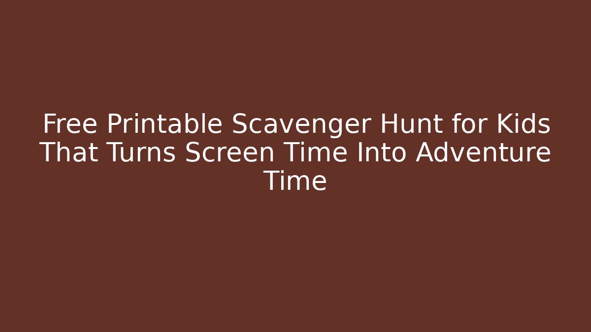Free Printable Scavenger Hunt for Kids That Turns Screen Time Into Adventure Time