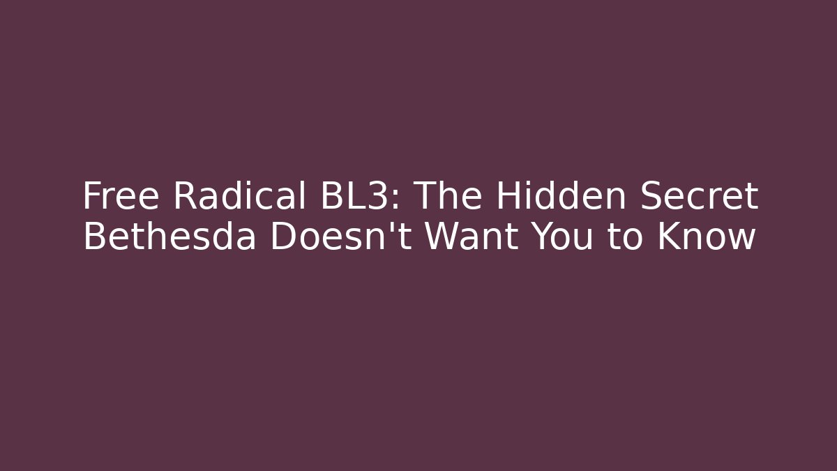 Free Radical BL3: The Hidden Secret Bethesda Doesn’t Want You to Know