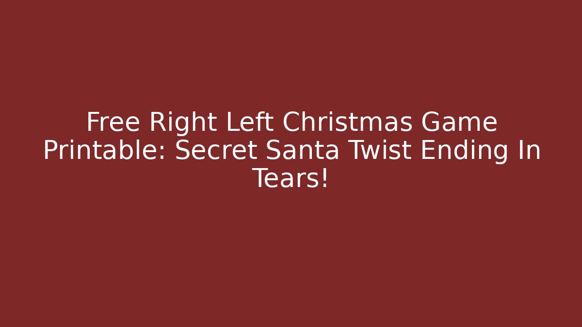 Free Right Left Christmas Game Printable: Secret Santa Twist Ending In Tears!