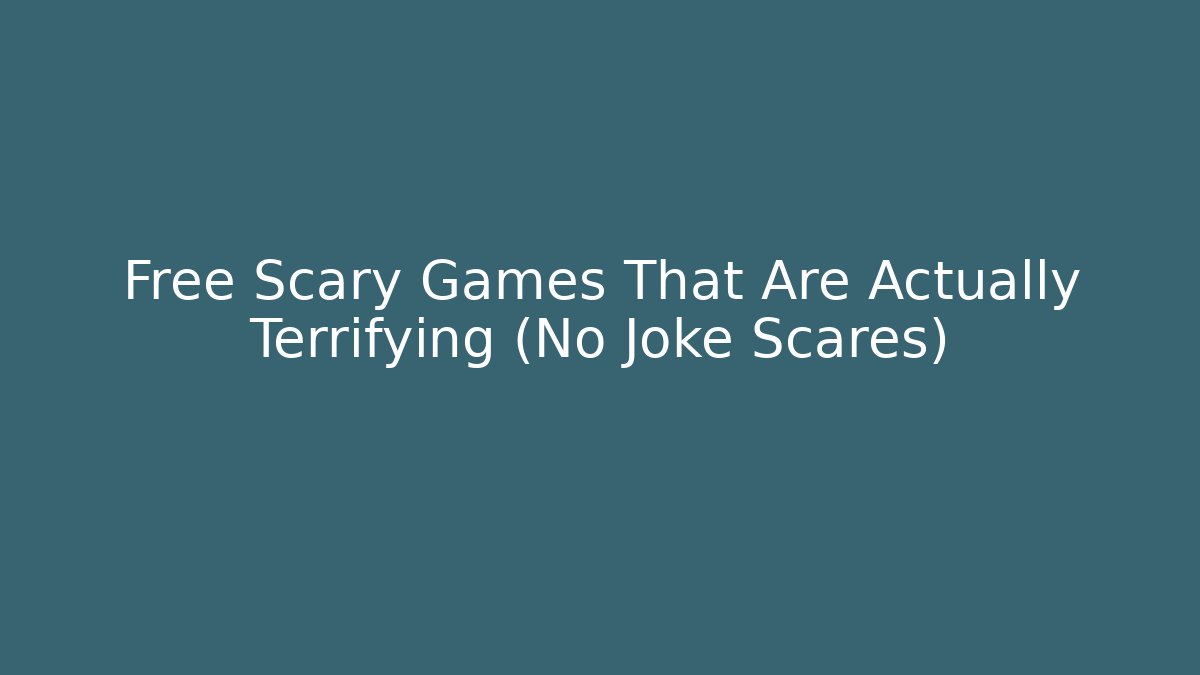 Free Scary Games That Are Actually Terrifying (No Joke Scares)