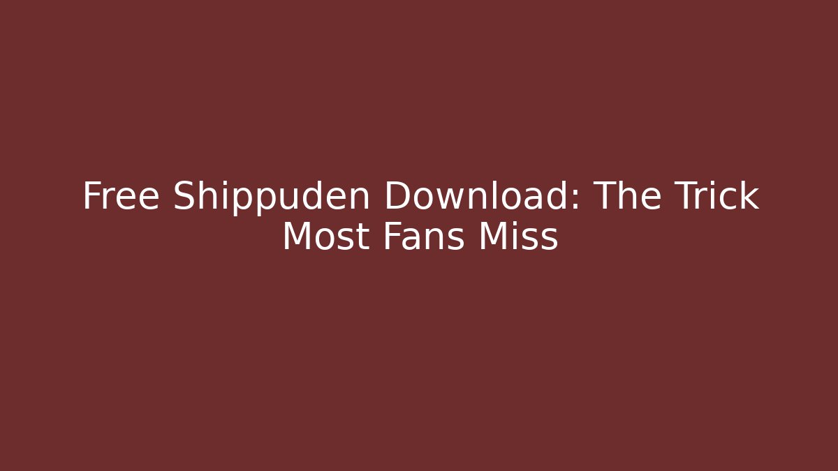 Free Shippuden Download: The Trick Most Fans Miss