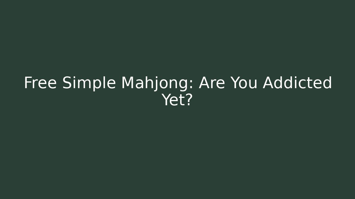 Free Simple Mahjong: Are You Addicted Yet?