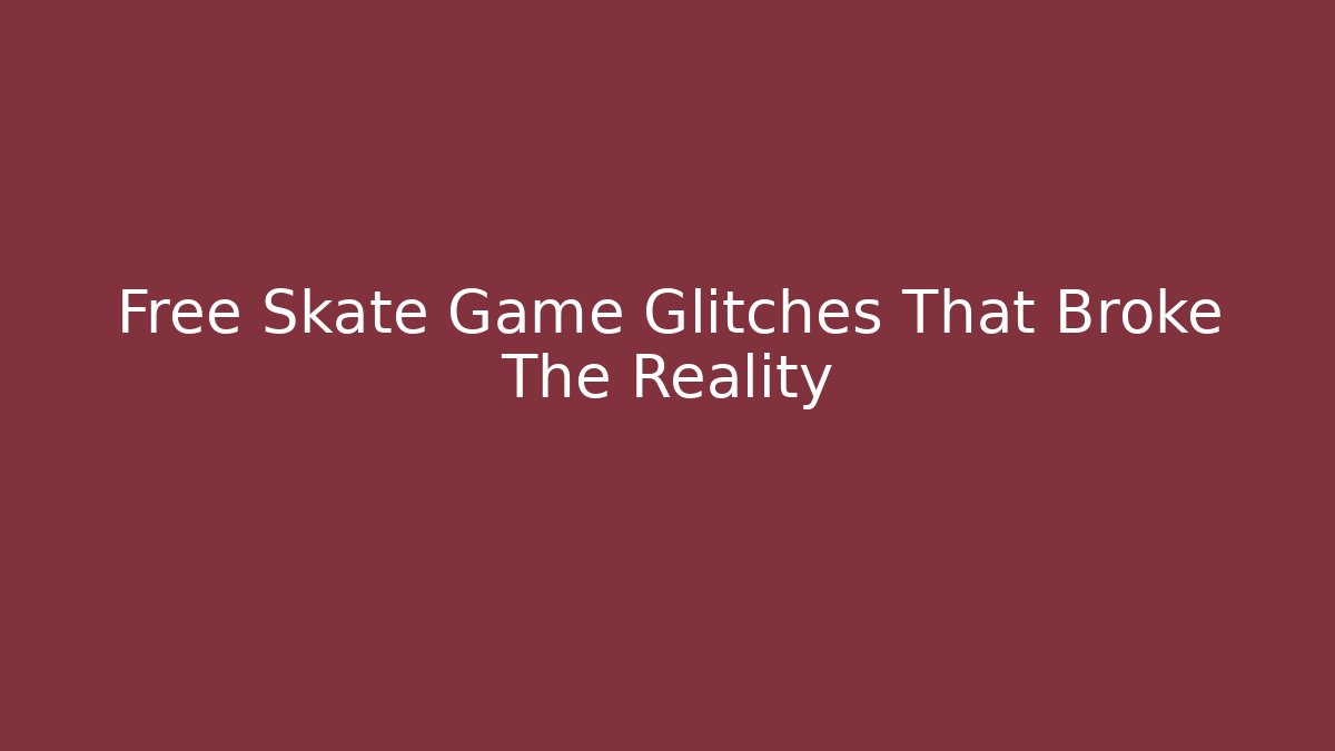 Free Skate Game Glitches That Broke The Reality - Felix Cat Insurance