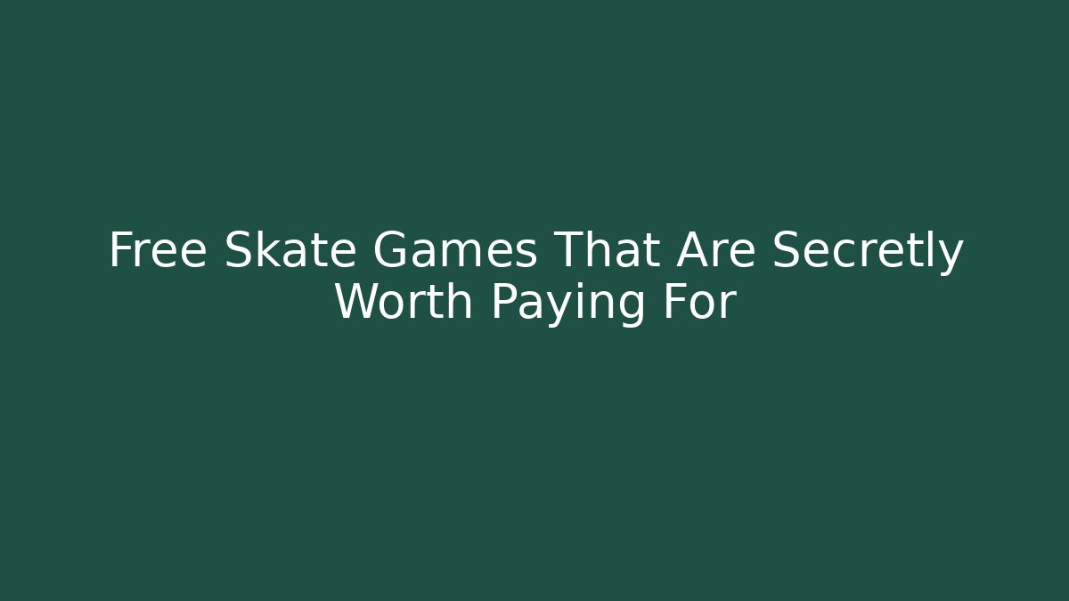 Free Skate Games That Are Secretly Worth Paying For