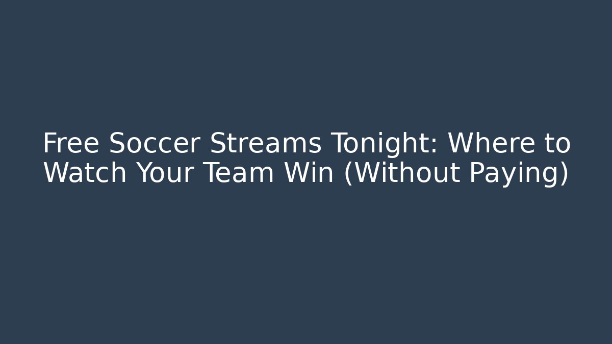 Free Soccer Streams Tonight: Where to Watch Your Team Win (Without Paying)