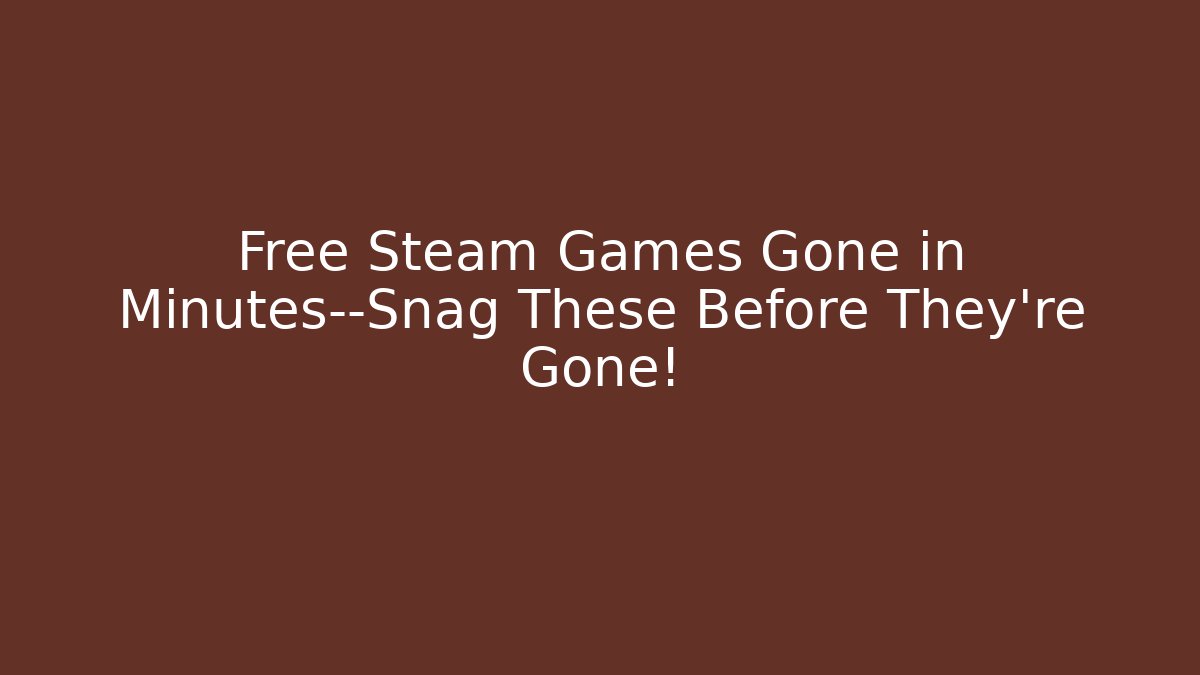 Free Steam Games Gone in Minutes—Snag These Before They're Gone!