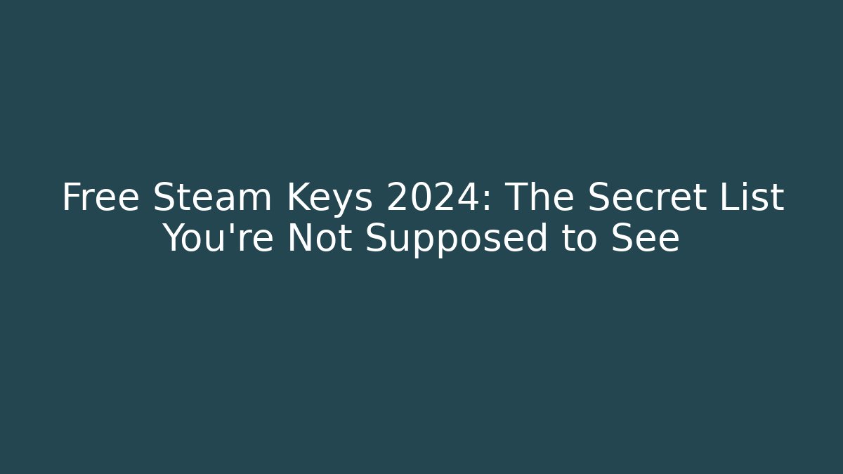 Free Steam Keys 2024: The Secret List You’re Not Supposed to See