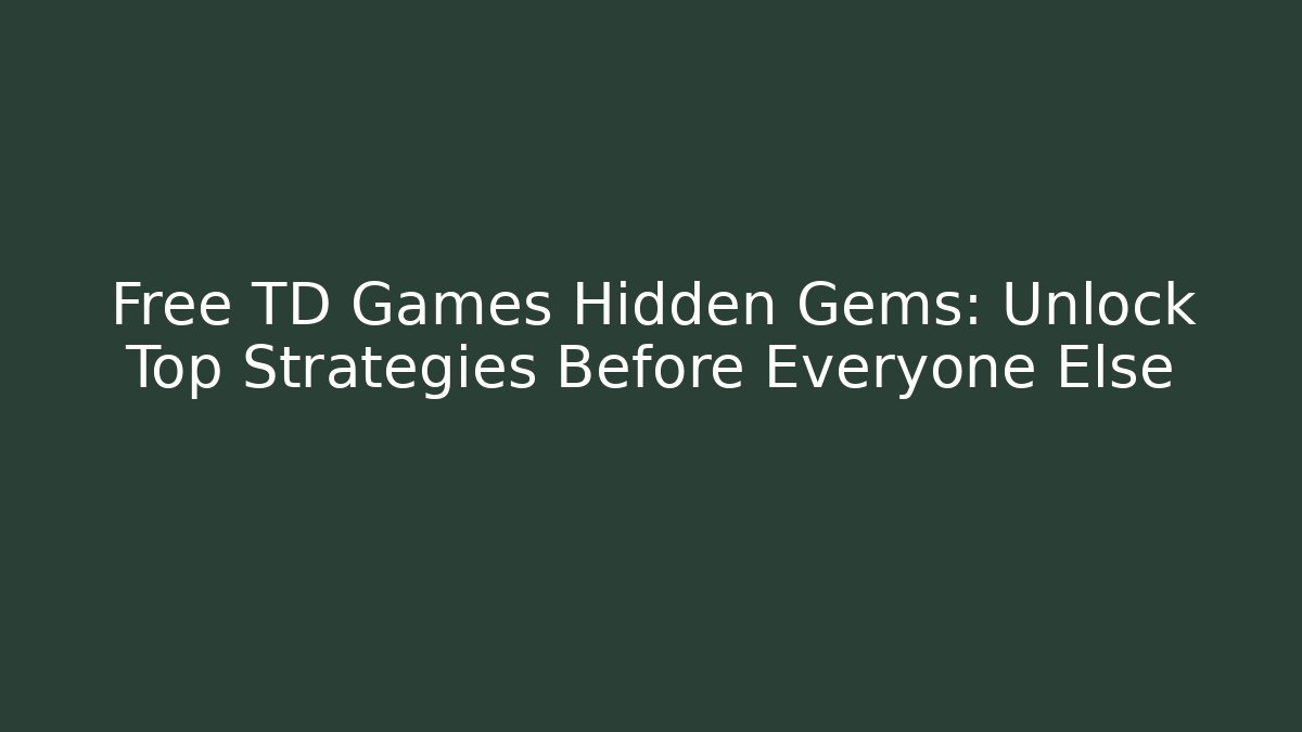 Free TD Games Hidden Gems: Unlock Top Strategies Before Everyone Else