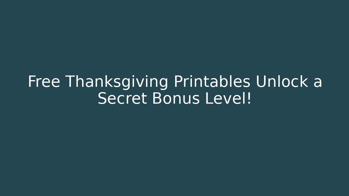 Free Thanksgiving Printables Unlock a Secret Bonus Level!