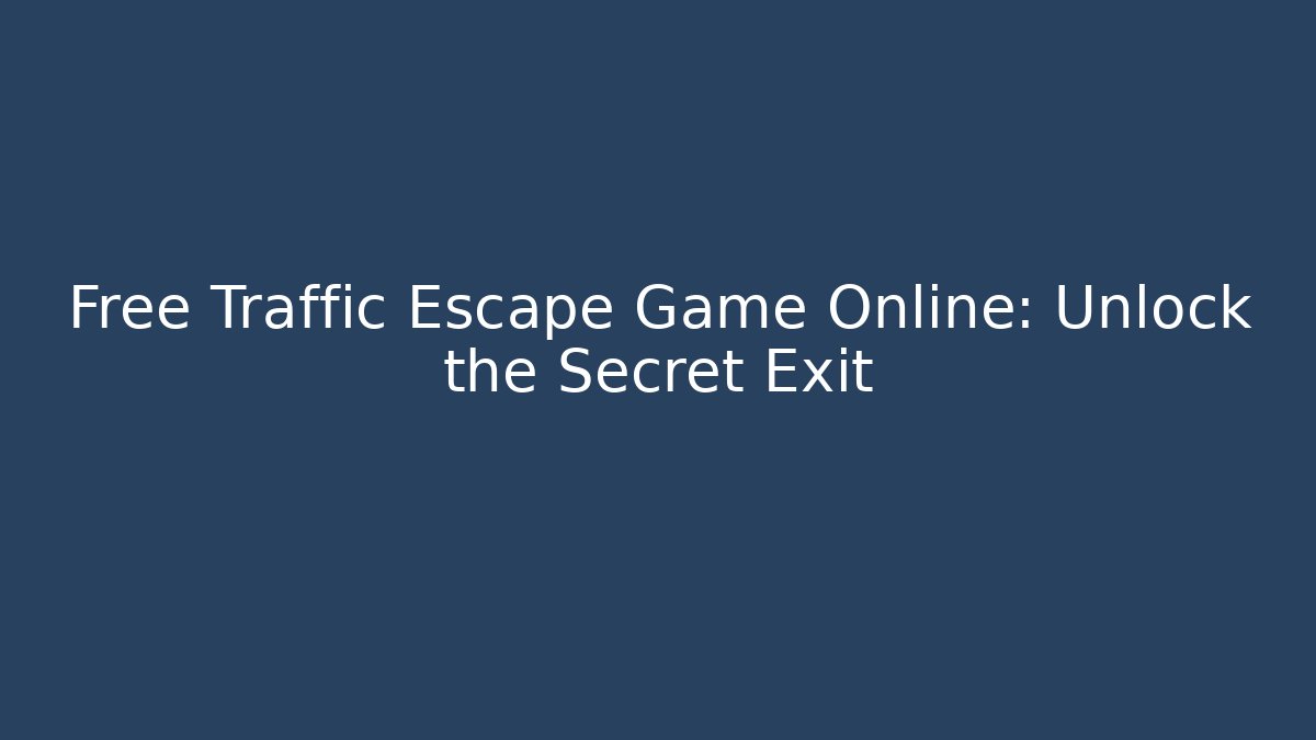 Free Traffic Escape Game Online: Unlock the Secret Exit