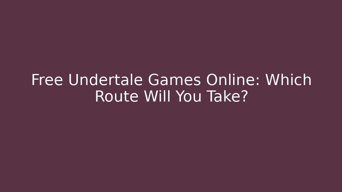 Free Undertale Games Online: Which Route Will You Take?