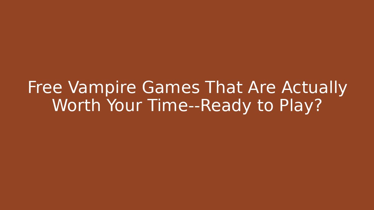 Free Vampire Games That Are Actually Worth Your Time—Ready to Play?