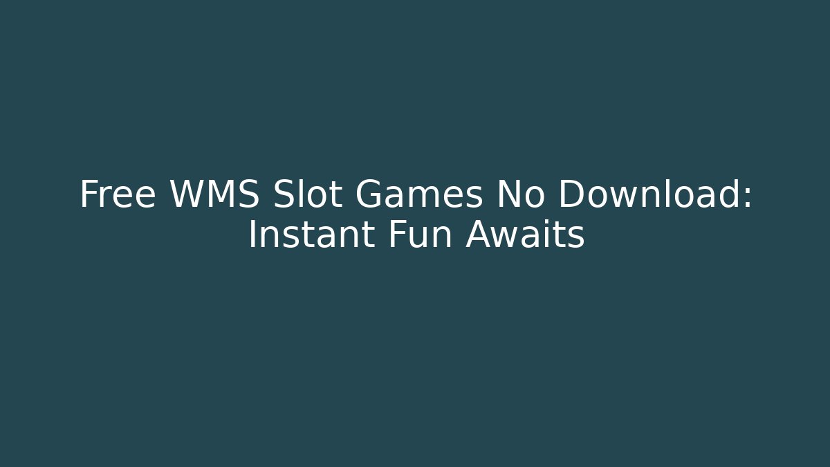 Free WMS Slot Games No Download: Instant Fun Awaits