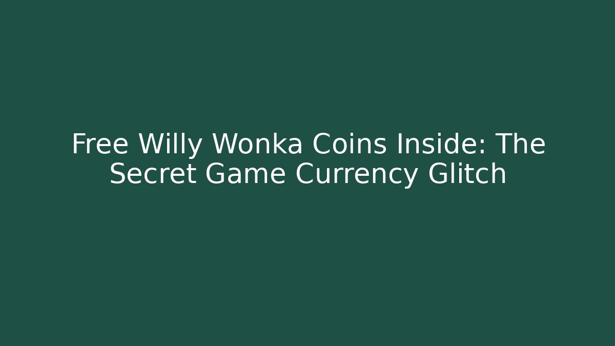 Free Willy Wonka Coins Inside: The Secret Game Currency Glitch