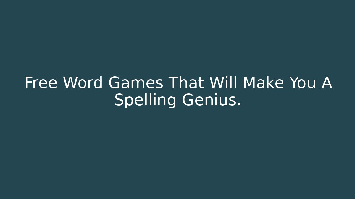 Free Word Games That Will Make You A Spelling Genius.