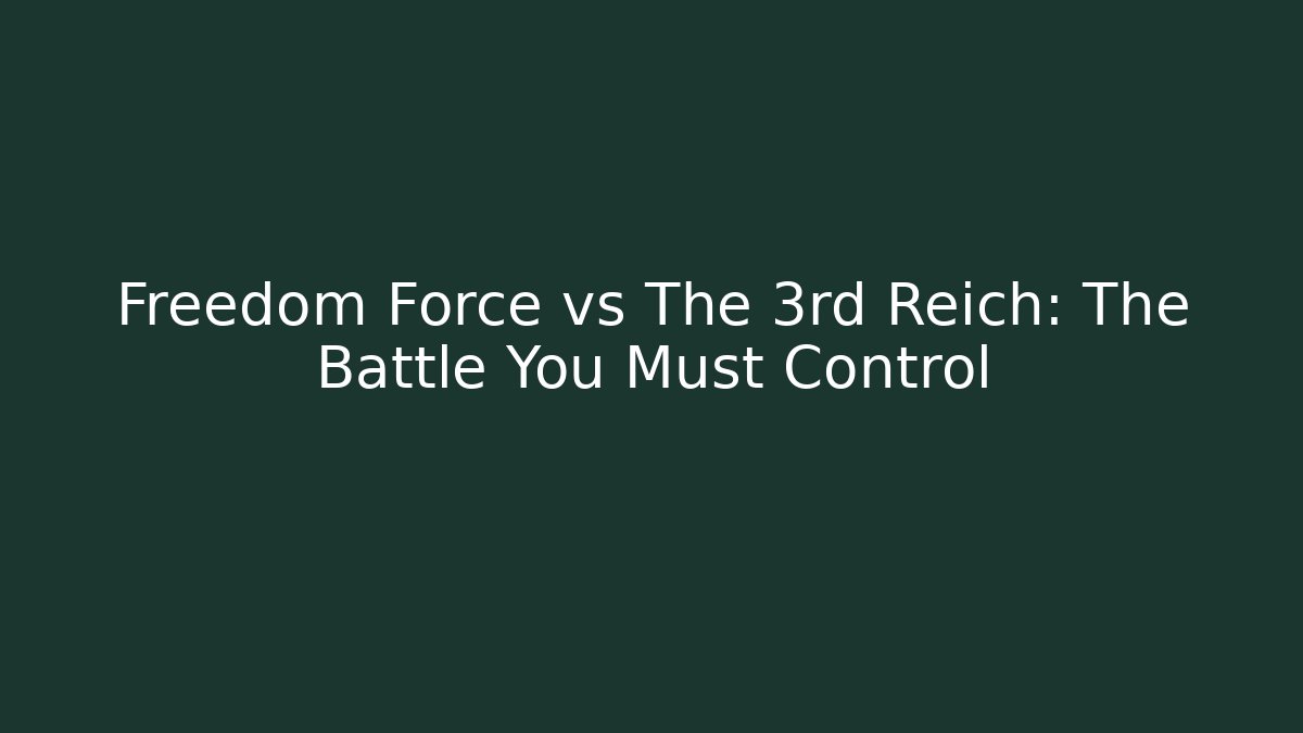 Freedom Force vs The 3rd Reich: The Battle You Must Control - Felix Cat Insurance