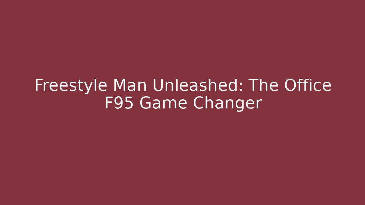 Freestyle Man Unleashed: The Office F95 Game Changer